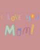 dia da mae estampado I LOVE YOU MOM 04
